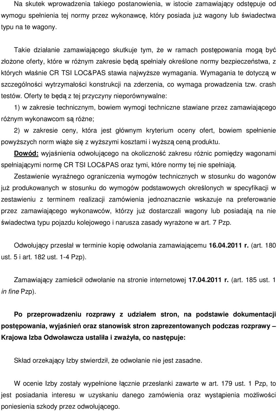 stawia najwyższe wymagania. Wymagania te dotyczą w szczególności wytrzymałości konstrukcji na zderzenia, co wymaga prowadzenia tzw. crash testów.