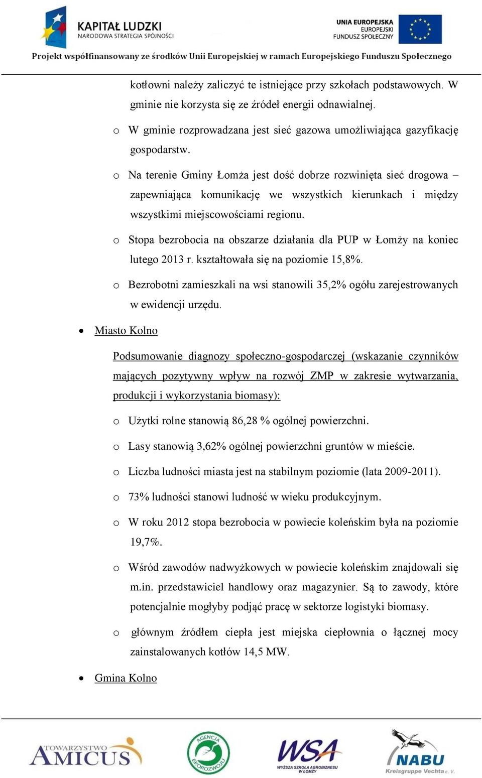 o Na terenie Gminy Łomża jest dość dobrze rozwinięta sieć drogowa zapewniająca komunikację we wszystkich kierunkach i między wszystkimi miejscowościami regionu.