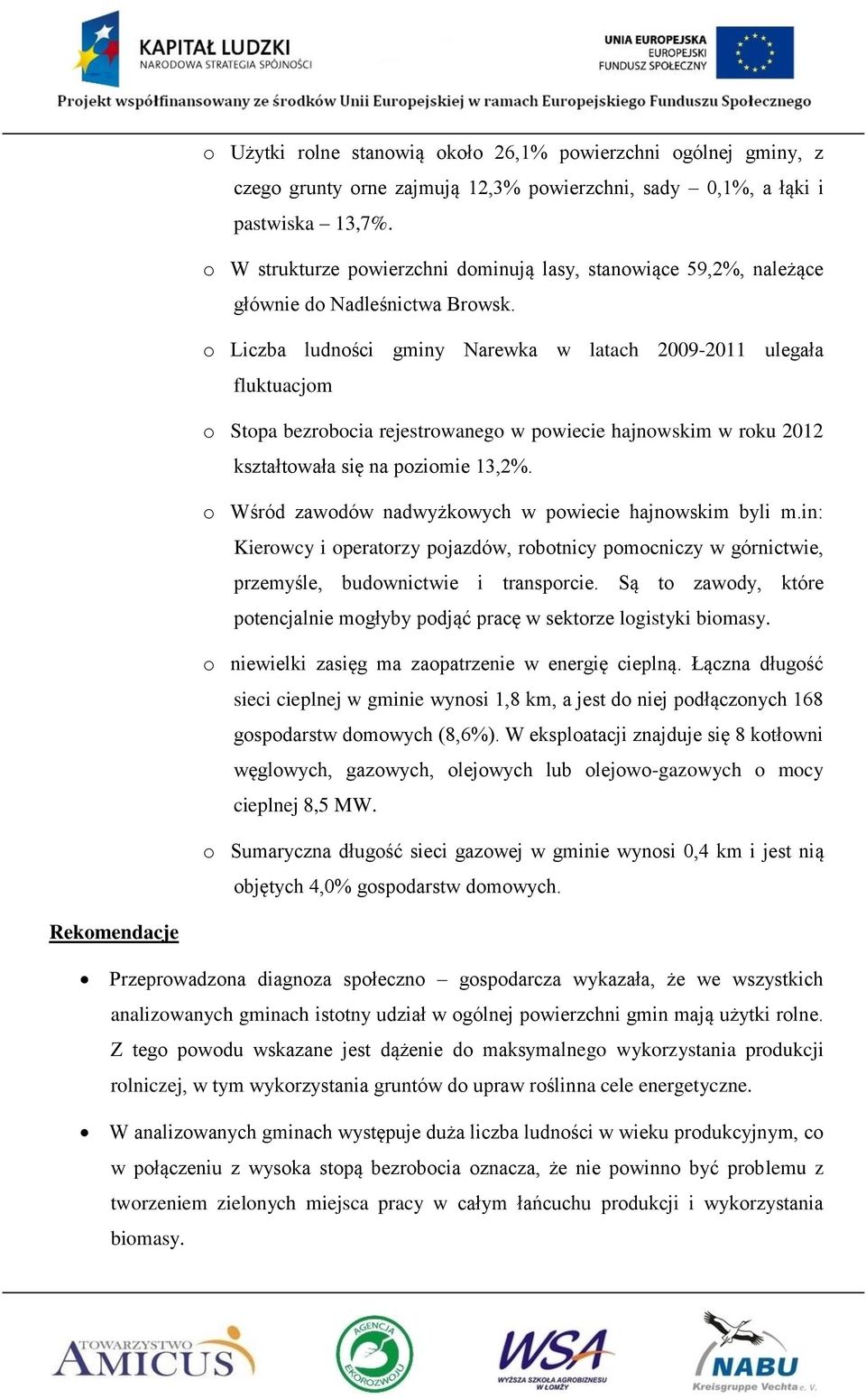 o Liczba ludności gminy Narewka w latach 2009-2011 ulegała fluktuacjom o Stopa bezrobocia rejestrowanego w powiecie hajnowskim w roku 2012 kształtowała się na poziomie 13,2%.
