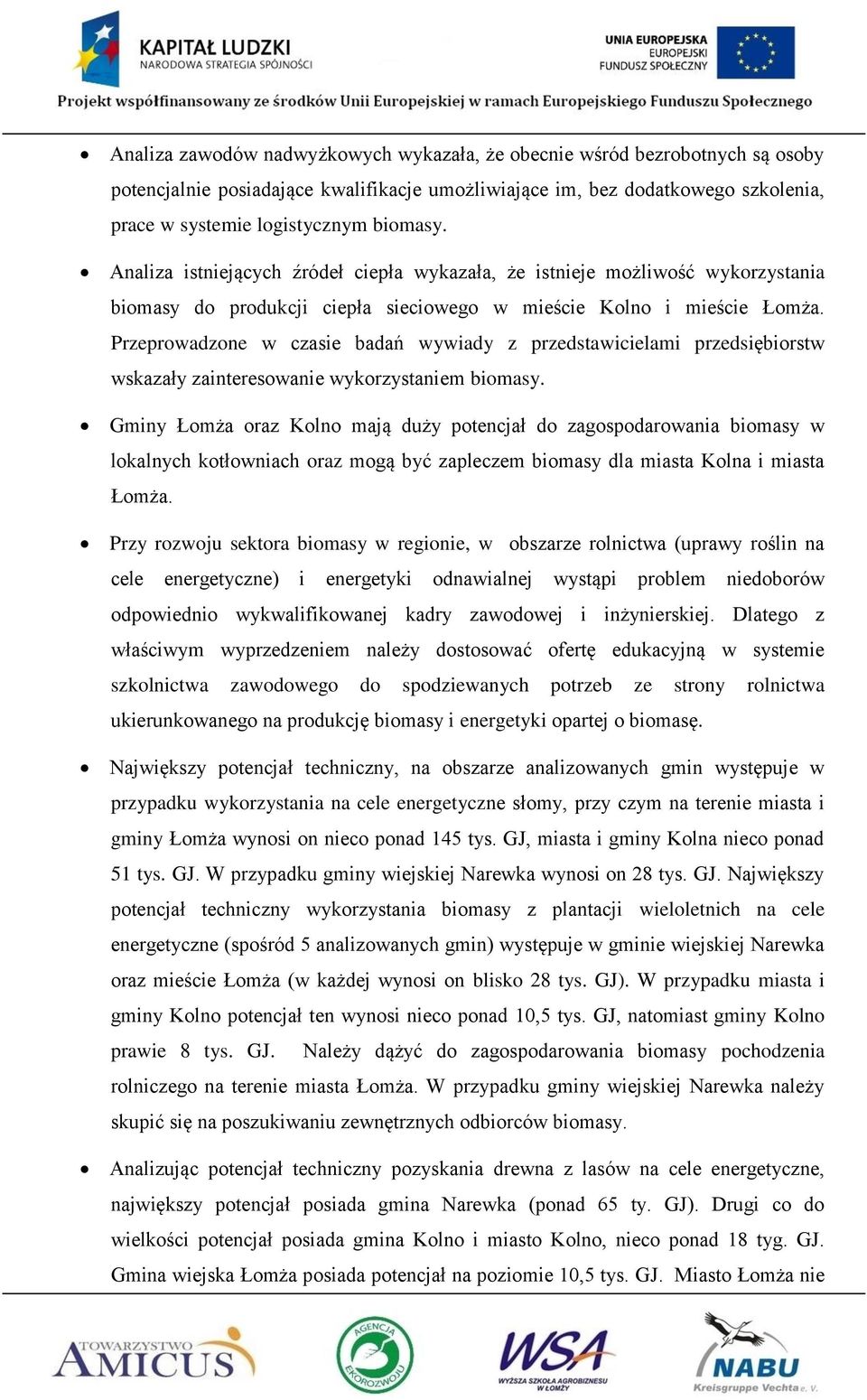 Przeprowadzone w czasie badań wywiady z przedstawicielami przedsiębiorstw wskazały zainteresowanie wykorzystaniem biomasy.