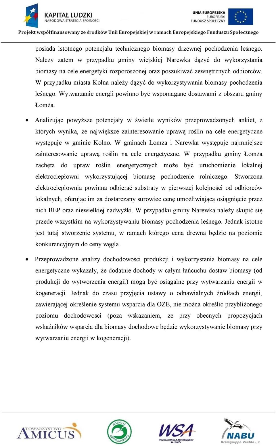 W przypadku miasta Kolna należy dążyć do wykorzystywania biomasy pochodzenia leśnego. Wytwarzanie energii powinno być wspomagane dostawami z obszaru gminy Łomża.