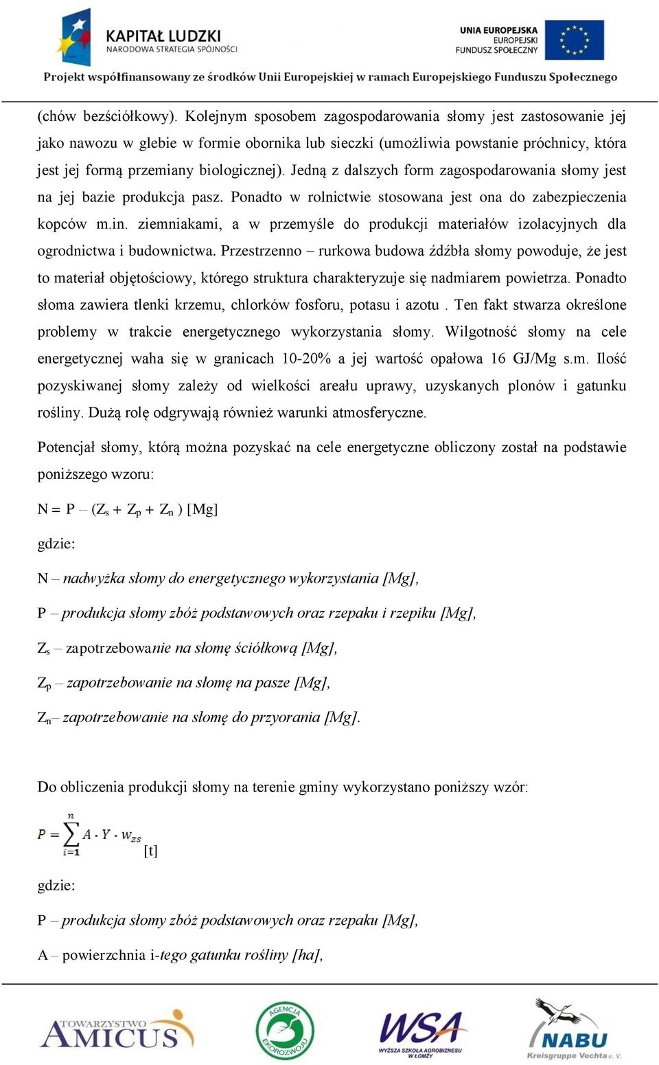 Jedną z dalszych form zagospodarowania słomy jest na jej bazie produkcja pasz. Ponadto w rolnictwie stosowana jest ona do zabezpieczenia kopców m.in.