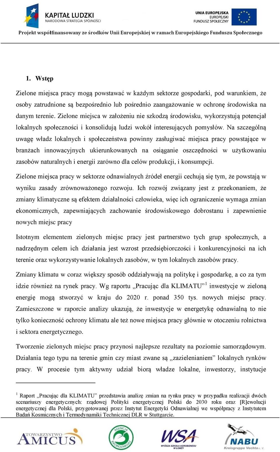 Na szczególną uwagę władz lokalnych i społeczeństwa powinny zasługiwać miejsca pracy powstające w branżach innowacyjnych ukierunkowanych na osiąganie oszczędności w użytkowaniu zasobów naturalnych i