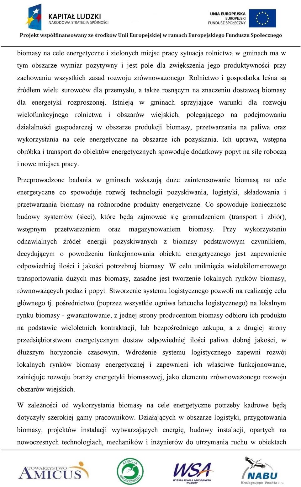 Istnieją w gminach sprzyjające warunki dla rozwoju wielofunkcyjnego rolnictwa i obszarów wiejskich, polegającego na podejmowaniu działalności gospodarczej w obszarze produkcji biomasy, przetwarzania