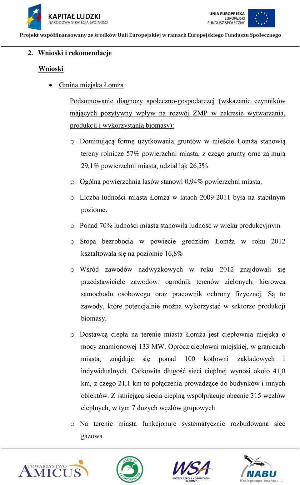 o Ogólna powierzchnia lasów stanowi 0,94% powierzchni miasta. o Liczba ludności miasta Łomża w latach 2009-2011 była na stabilnym poziome.