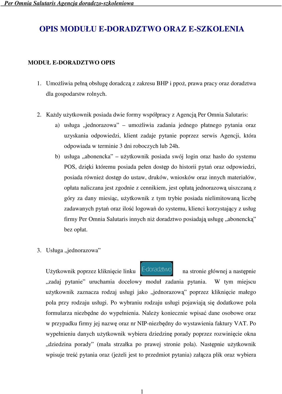 KaŜdy uŝytkownik posiada dwie formy współpracy z Agencją Per Omnia Salutaris: a) usługa jednorazowa umoŝliwia zadania jednego płatnego pytania oraz uzyskania odpowiedzi, klient zadaje pytanie poprzez