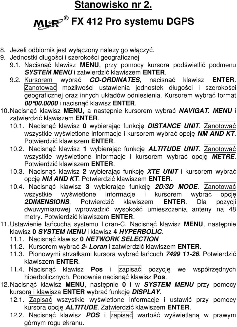 0000 i nacisnąć klawisz ENTER. 10. Nacisnąć klawisz MENU, a następnie kursorem wybrać NAVIGAT. MENU i zatwierdzić klawiszem ENTER. 10.1. Nacisnąć klawisz 0 wybierając funkcję DISTANCE UNIT.