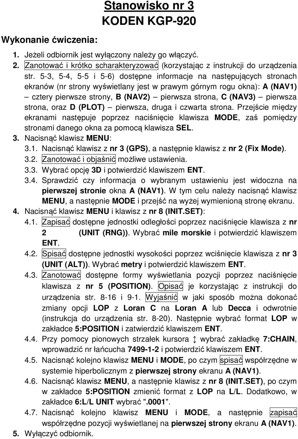 pierwsza strona, oraz D (PLOT) pierwsza, druga i czwarta strona. Przejście między ekranami następuje poprzez naciśnięcie klawisza MODE, zaś pomiędzy stronami danego okna za pomocą klawisza SEL. 3.