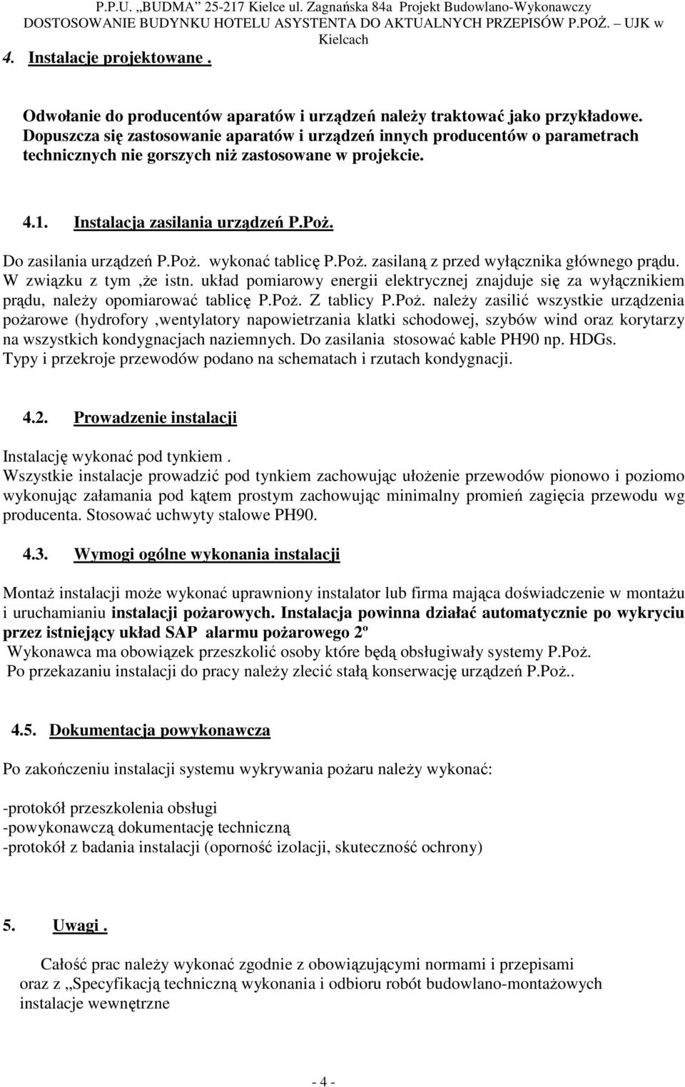 Do zasilania urządzeń P.PoŜ. wykonać tablicę P.PoŜ. zasilaną z przed wyłącznika głównego prądu. W związku z tym,ŝe istn.