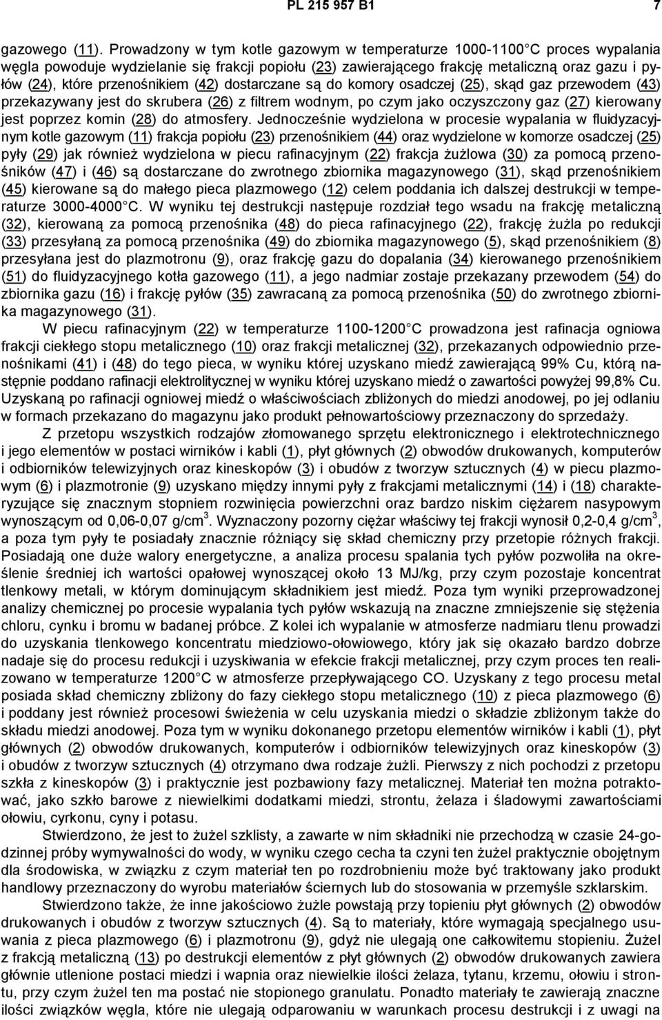 przenośnikiem (42) dostarczane są do komory osadczej (25), skąd gaz przewodem (43) przekazywany jest do skrubera (26) z filtrem wodnym, po czym jako oczyszczony gaz (27) kierowany jest poprzez komin