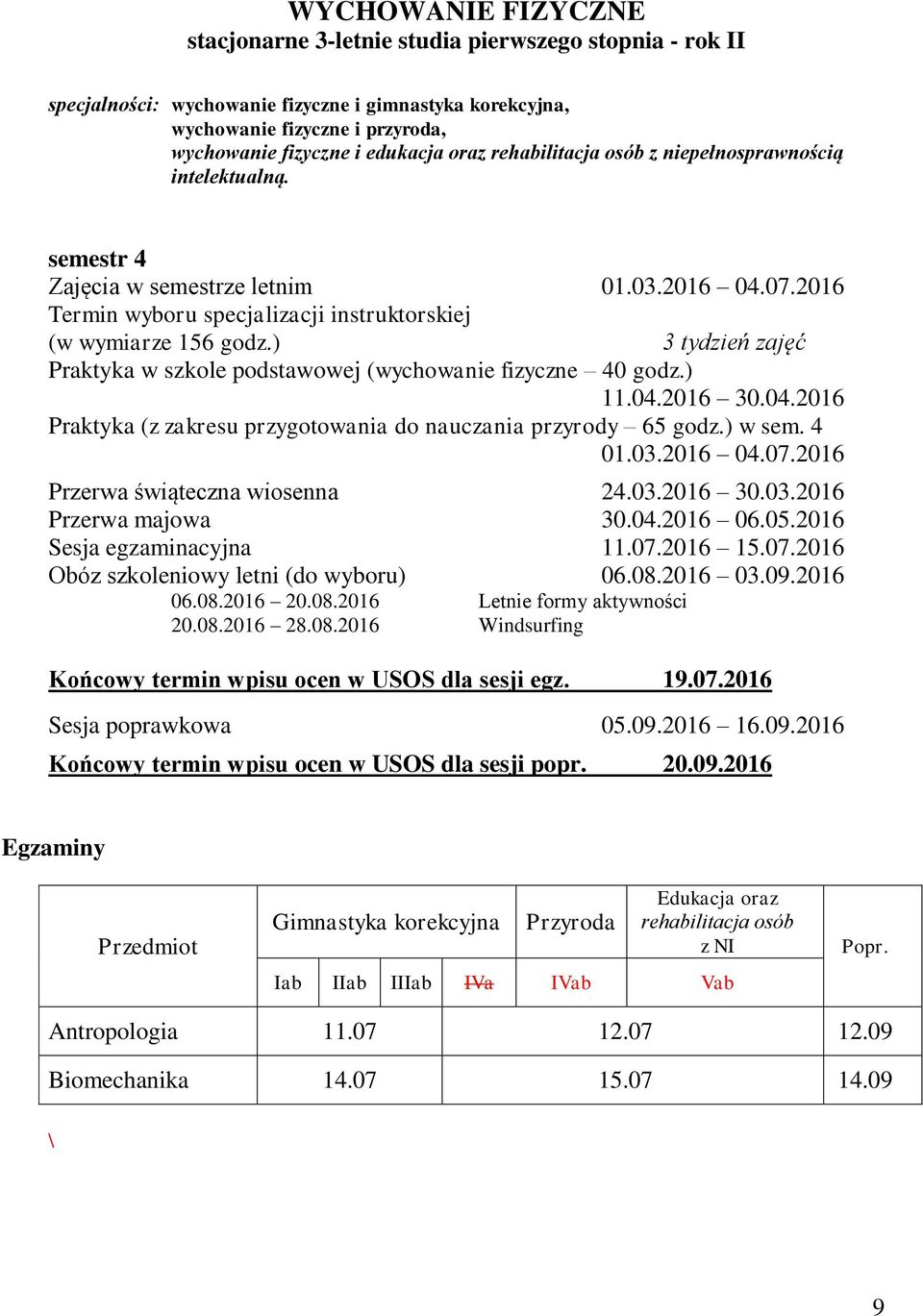 ) 3 tydzień zajęć Praktyka w szkole podstawowej (wychowanie fizyczne 40 godz.) 11.04.2016 30.04.2016 Praktyka (z zakresu przygotowania do nauczania przyrody 65 godz.) w sem. 4 01.03.2016 04.07.