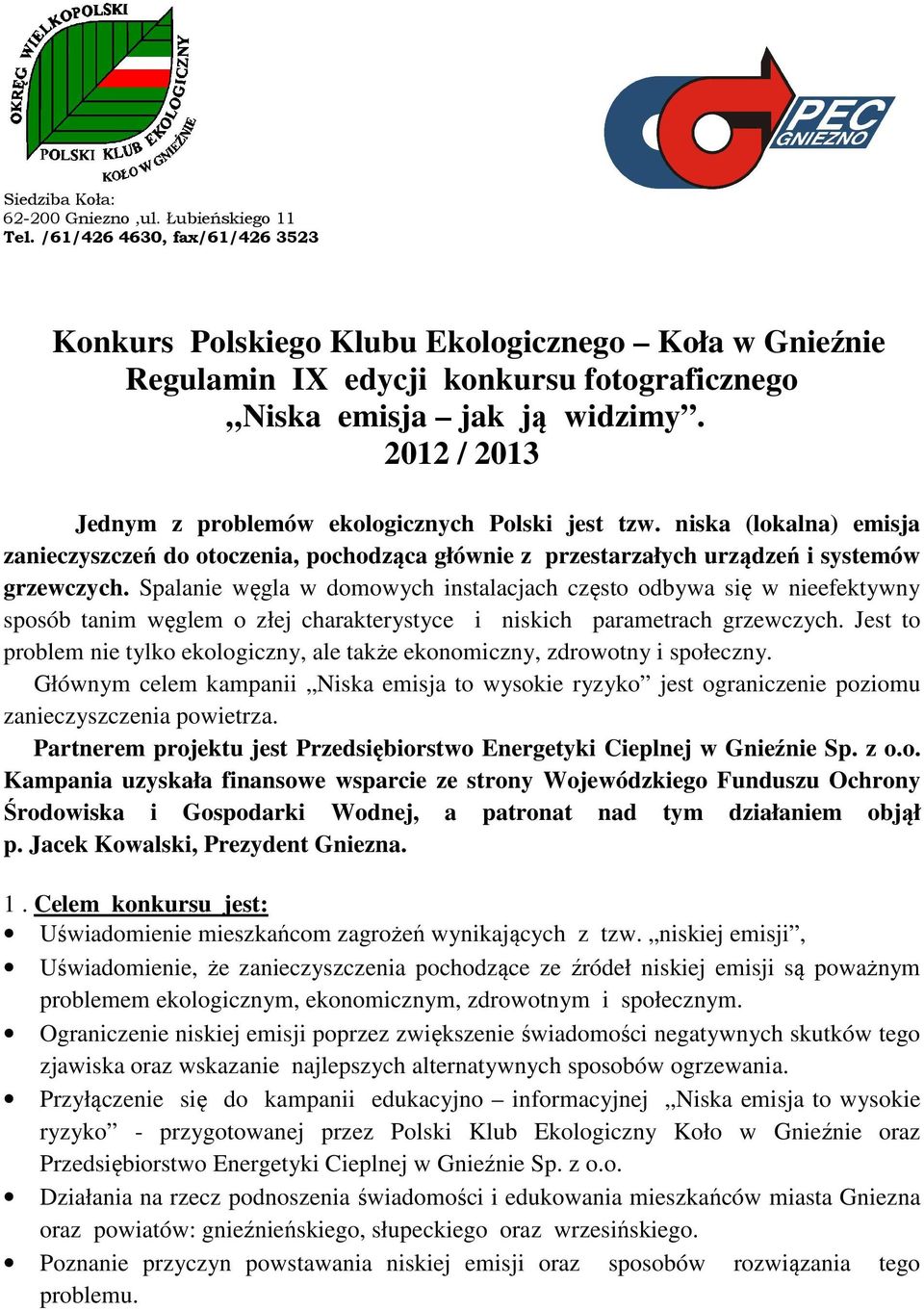 2012 / 2013 Jednym z problemów ekologicznych Polski jest tzw. niska (lokalna) emisja zanieczyszczeń do otoczenia, pochodząca głównie z przestarzałych urządzeń i systemów grzewczych.