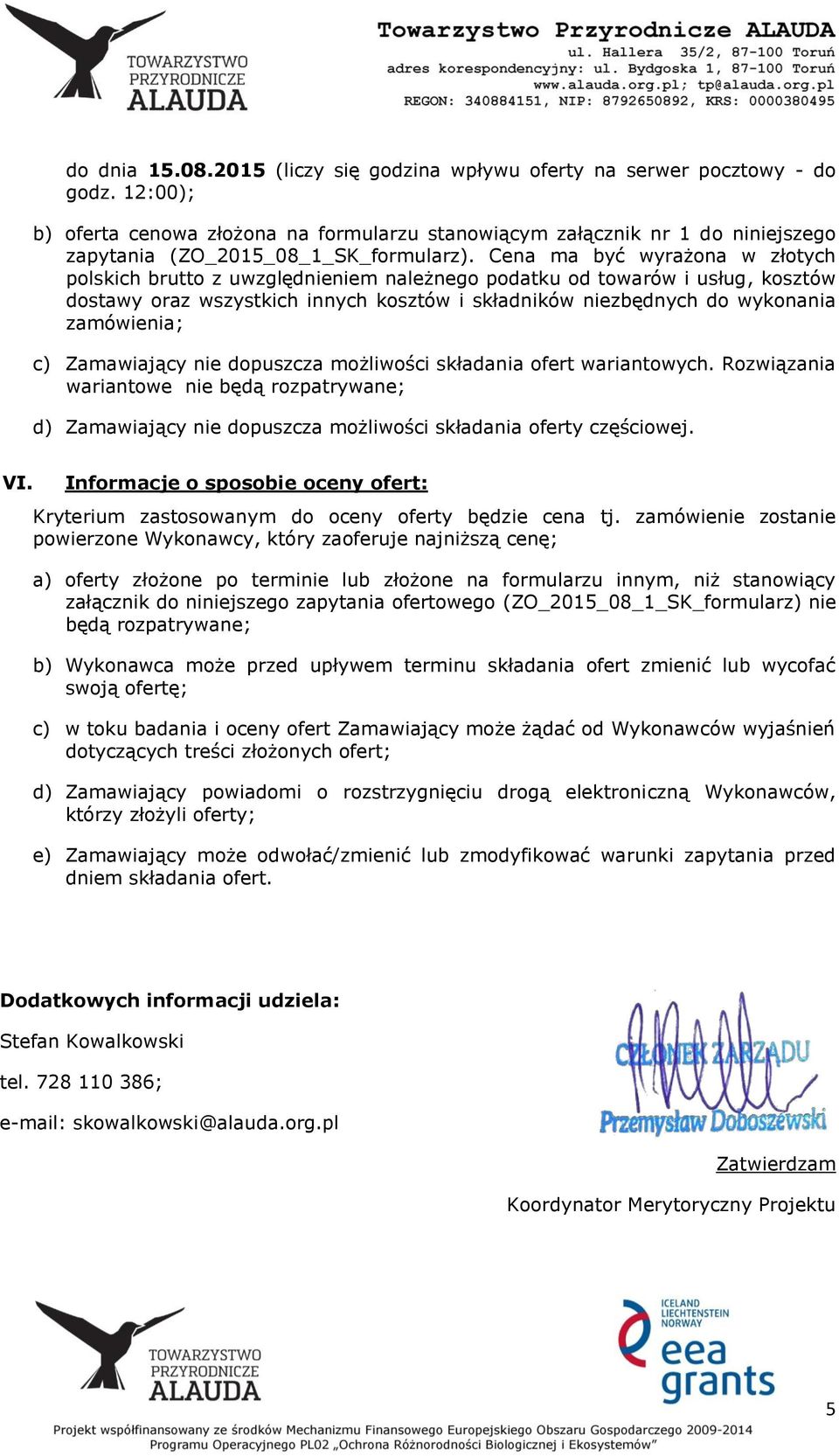 Cena ma być wyrażona w złotych polskich brutto z uwzględnieniem należnego podatku od towarów i usług, kosztów dostawy oraz wszystkich innych kosztów i składników niezbędnych do wykonania zamówienia;