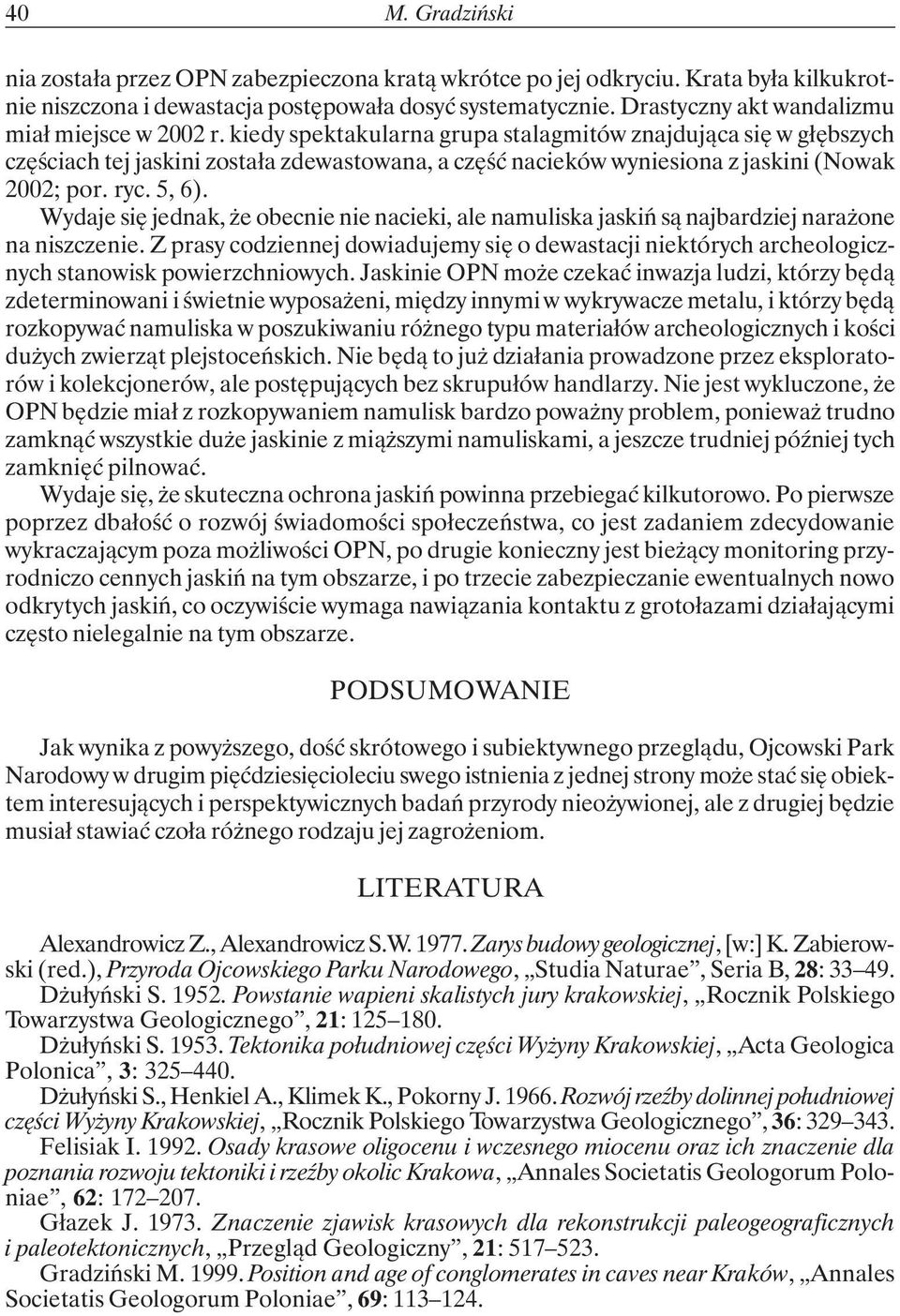 kiedy spektakularna grupa stalagmitów znajdująca się w głębszych częściach tej jaskini została zdewastowana, a część nacieków wyniesiona z jaskini (Nowak 2002; por. ryc. 5, 6).