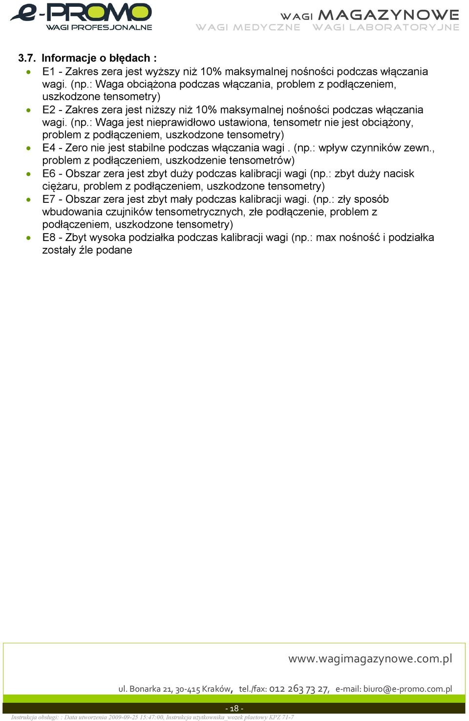 : Waga jest nieprawid owo ustawiona, tensometr nie jest obci ony, problem z pod czeniem, uszkodzone tensometry) E4 - Zero nie jest stabilne podczas w czania wagi. (np.: wp yw czynników zewn.