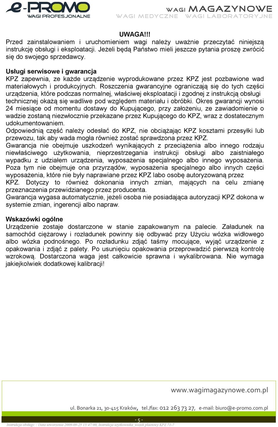 Roszczenia gwarancyjne ograniczaj si do tych cz ci urz dzenia, które podczas normalnej, w a ciwej eksploatacji i zgodnej z instrukcj obs ugi technicznej oka si wadliwe pod wzgl dem materia u i