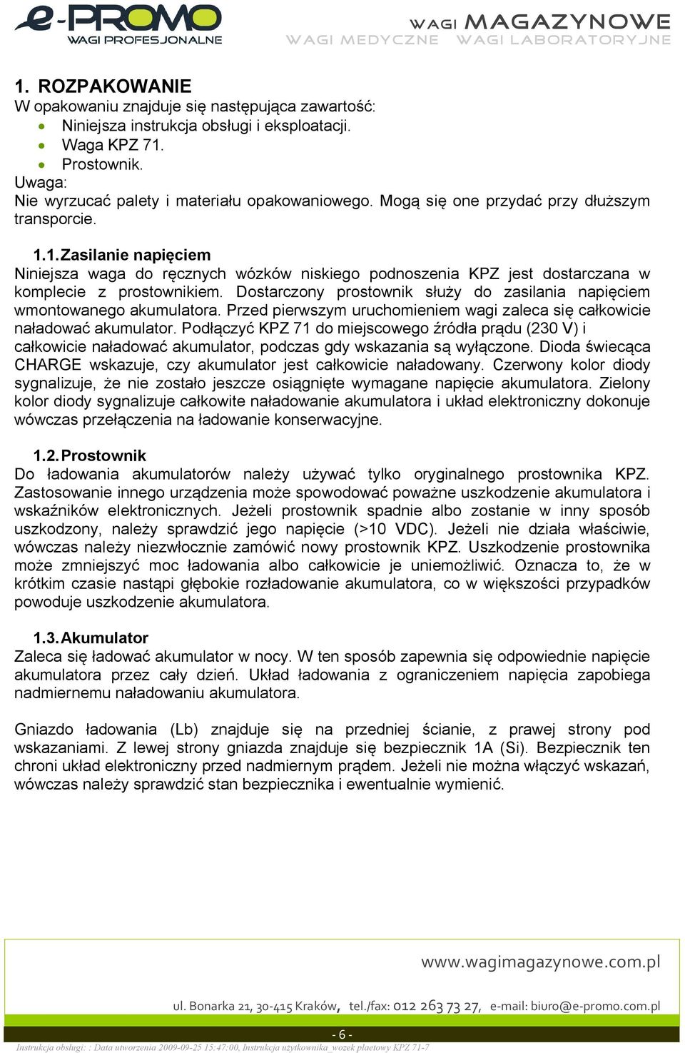 Dostarczony prostownik s u y do zasilania napi ciem wmontowanego akumulatora. Przed pierwszym uruchomieniem wagi zaleca si ca kowicie na adowa akumulator.