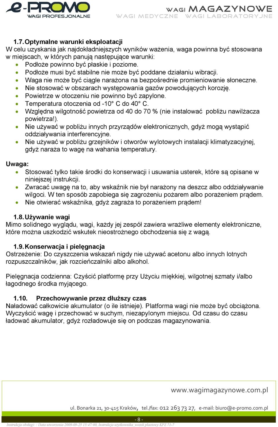 Nie stosowa w obszarach wyst powania gazów powoduj cych korozj. Powietrze w otoczeniu nie powinno by zapylone. Temperatura otoczenia od -10 C do 40 C.