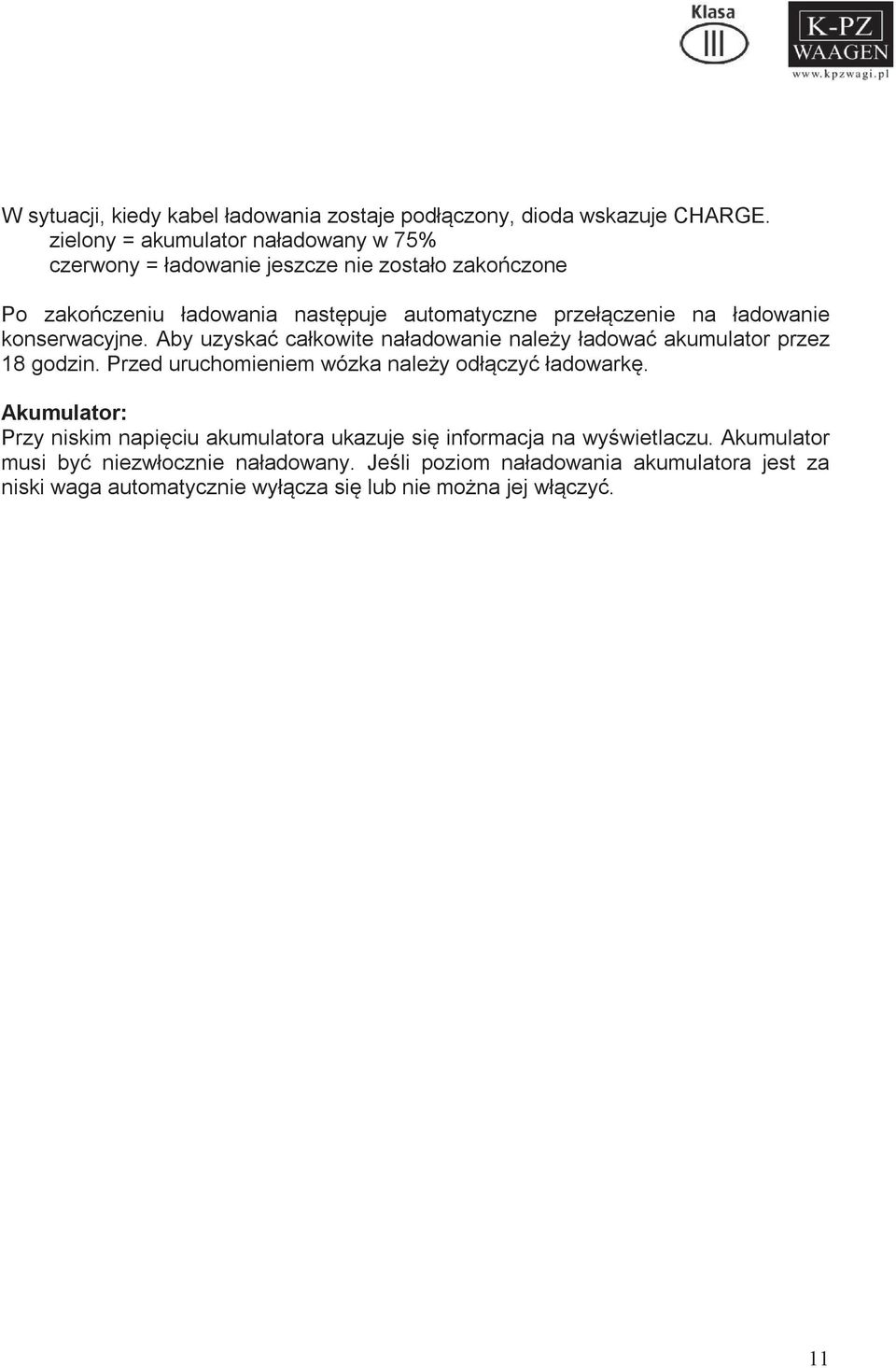 ładowanie konserwacyjne. Aby uzyskać całkowite naładowanie należy ładować akumulator przez 18 godzin. Przed uruchomieniem wózka należy odłączyć ładowarkę.