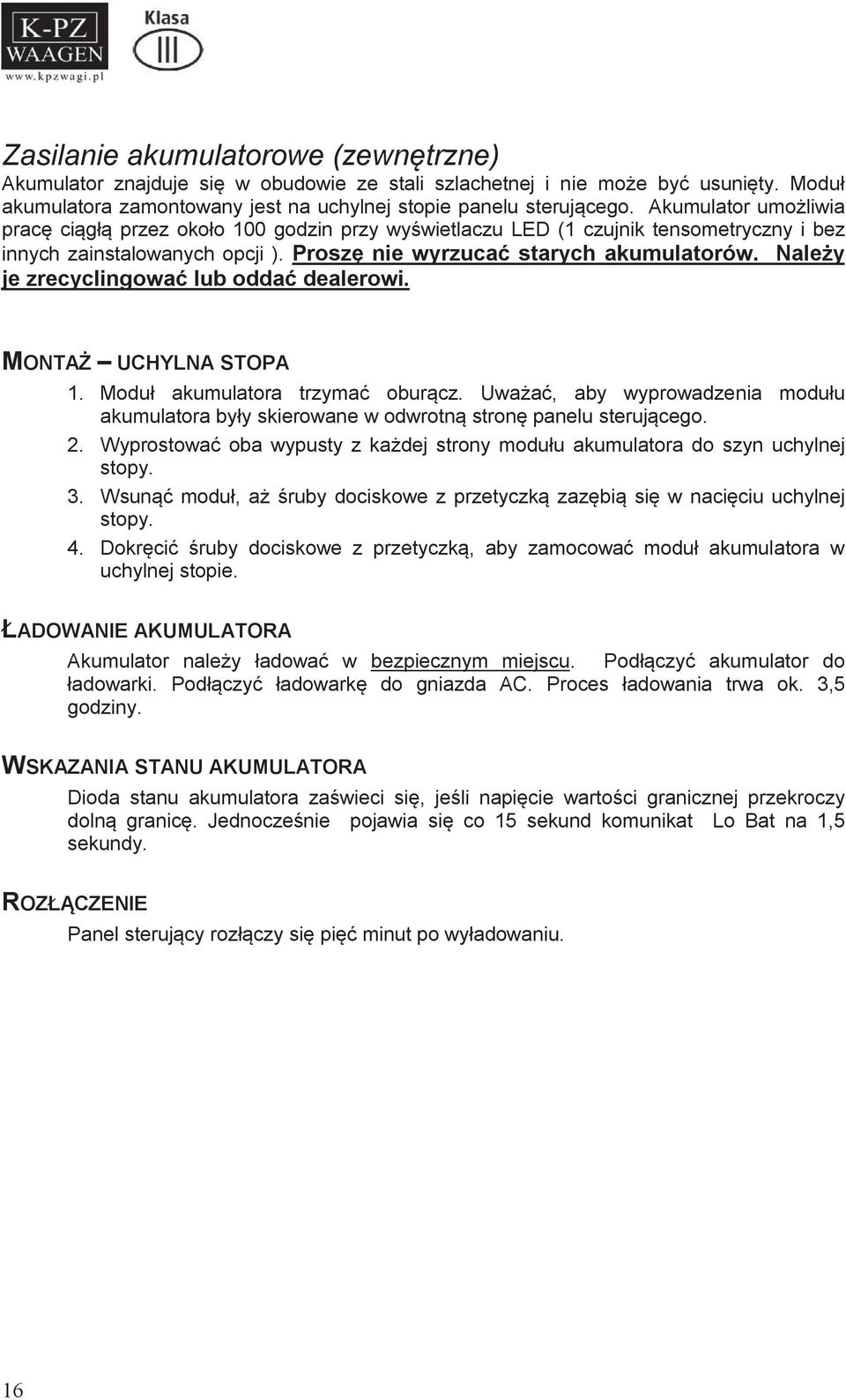 Należy je zrecyclingować lub oddać dealerowi. MONTAŻ UCHYLNA STOPA 1. Moduł akumulatora trzymać oburącz.