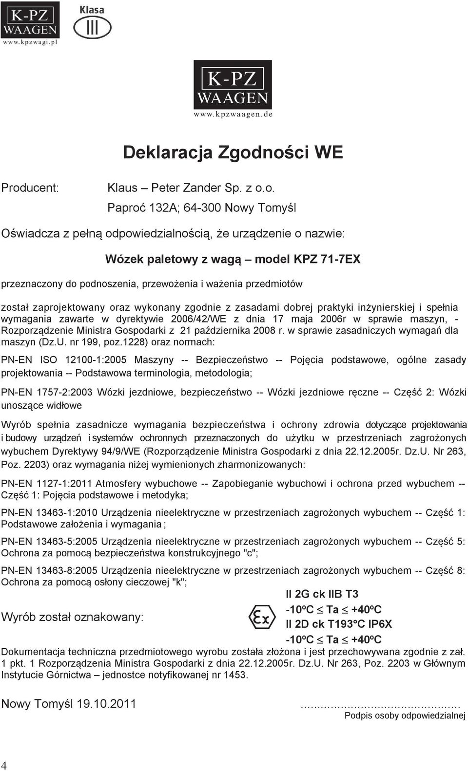 podnoszenia, przewożenia i ważenia przedmiotów został zaprojektowany oraz wykonany zgodnie z zasadami dobrej praktyki inżynierskiej i spełnia wymagania zawarte w dyrektywie 2006/42/WE z dnia 17 maja