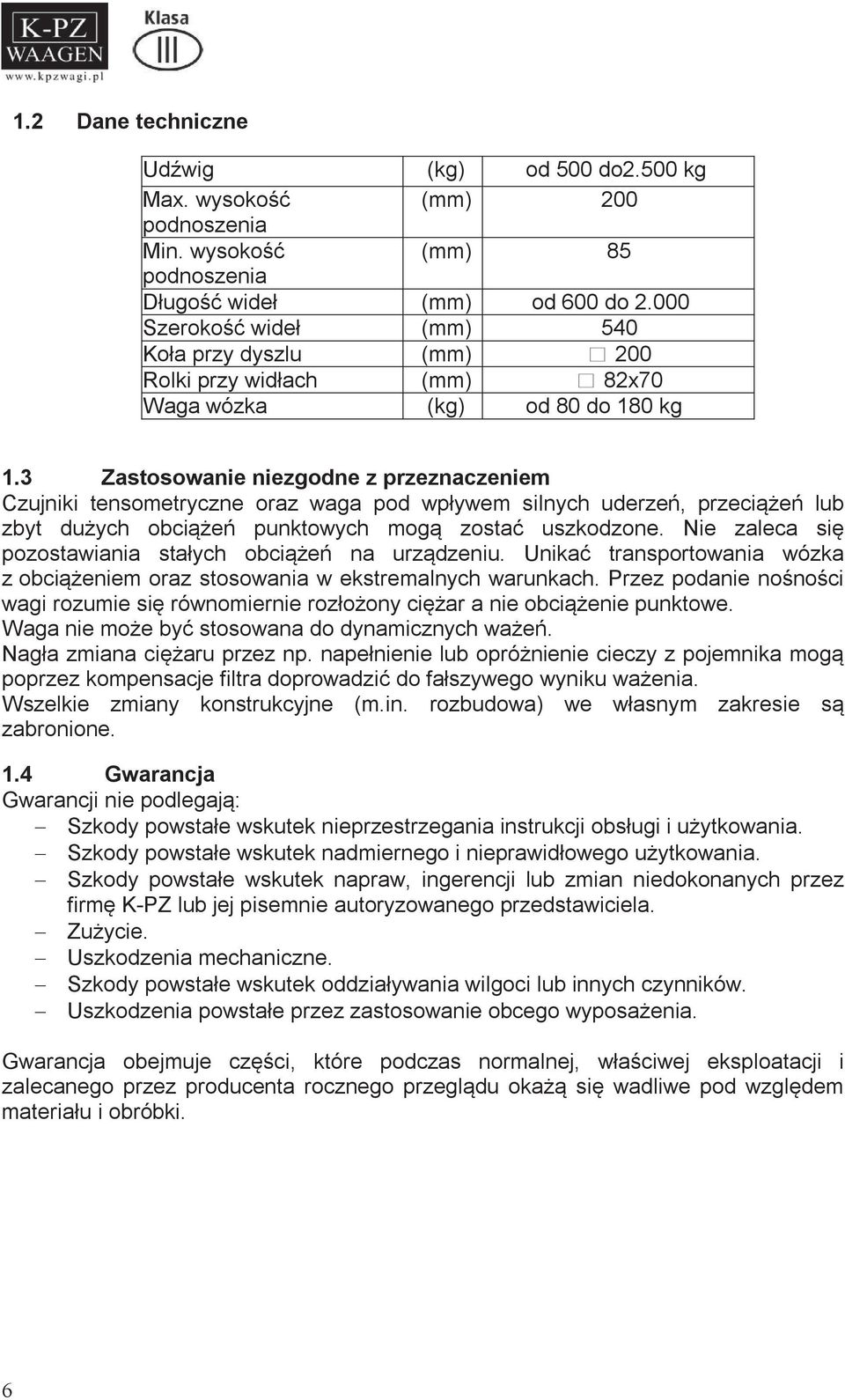 3 Zastosowanie niezgodne z przeznaczeniem Czujniki tensometryczne oraz waga pod wpływem silnych uderzeń, przeciążeń lub zbyt dużych obciążeń punktowych mogą zostać uszkodzone.