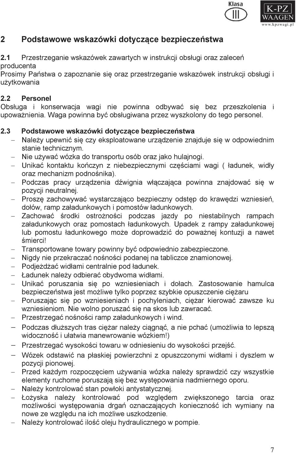 2 Personel Obsługa i konserwacja wagi nie powinna odbywać się bez przeszkolenia i upoważnienia. Waga powinna być obsługiwana przez wyszkolony do tego personel. 2.