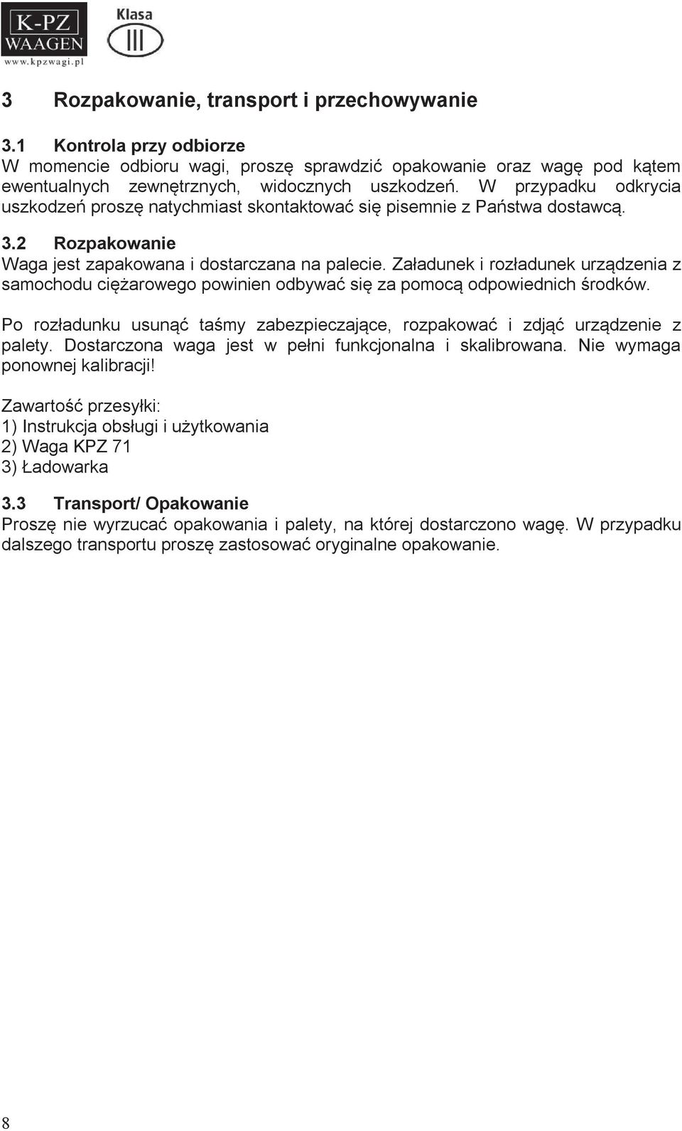 Załadunek i rozładunek urządzenia z samochodu ciężarowego powinien odbywać się za pomocą odpowiednich środków. Po rozładunku usunąć taśmy zabezpieczające, rozpakować i zdjąć urządzenie z palety.