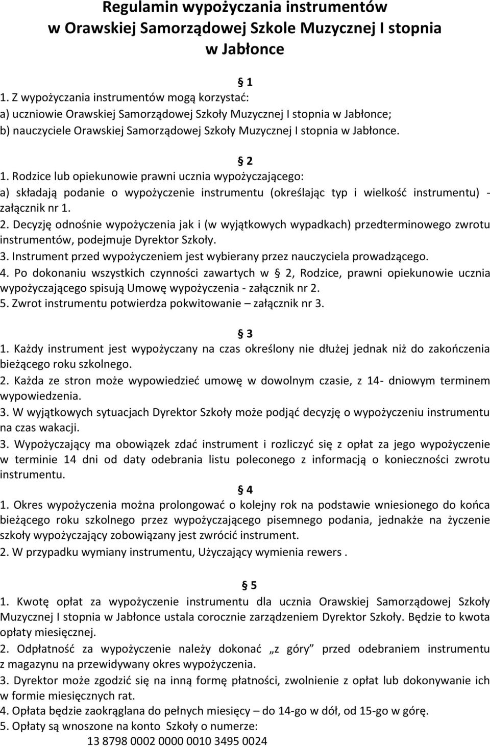 Rodzice lub opiekunowie prawni ucznia wypożyczającego: a) składają podanie o wypożyczenie instrumentu (określając typ i wielkość instrumentu) - załącznik nr 1. 2.