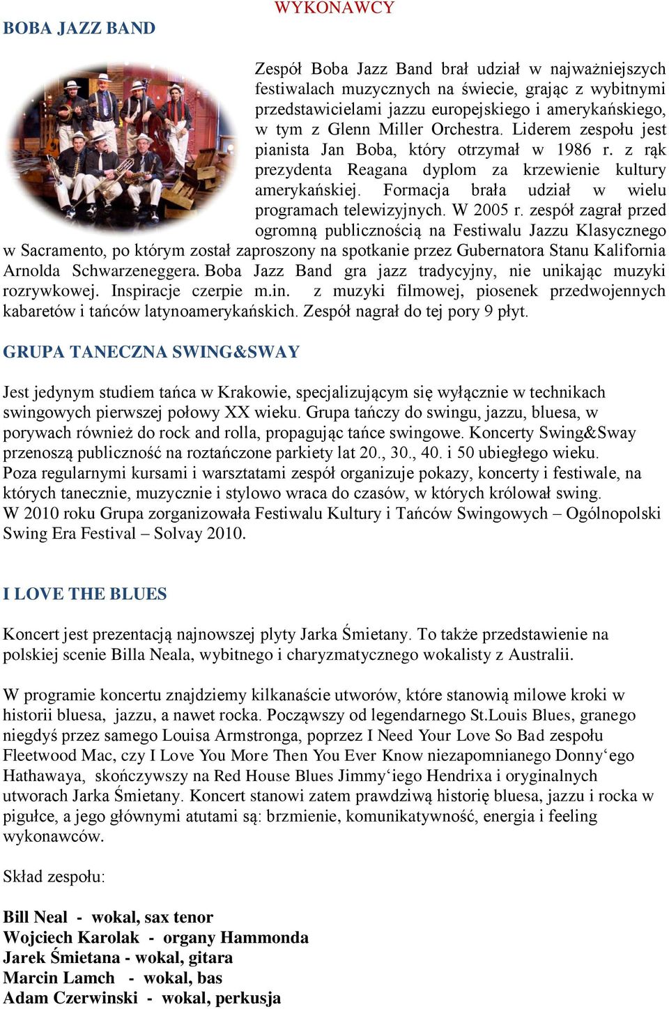 Formacja brała udział w wielu programach telewizyjnych. W 2005 r.