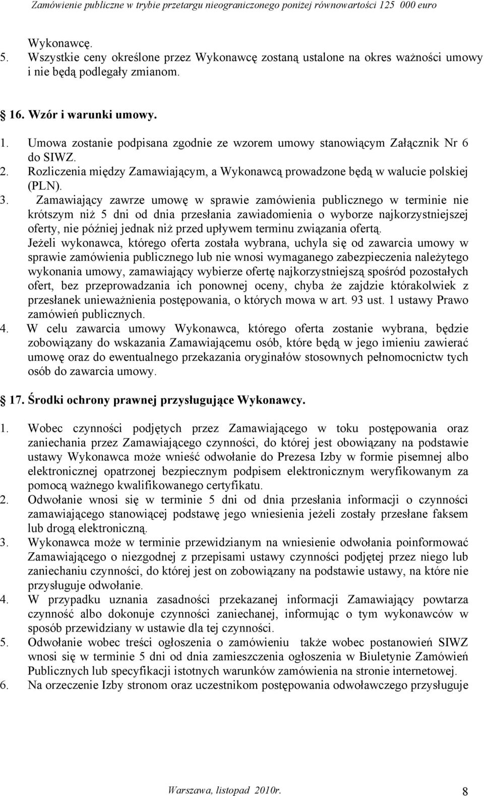 Rozliczenia między Zamawiającym, a Wykonawcą prowadzone będą w walucie polskiej (PLN). 3.