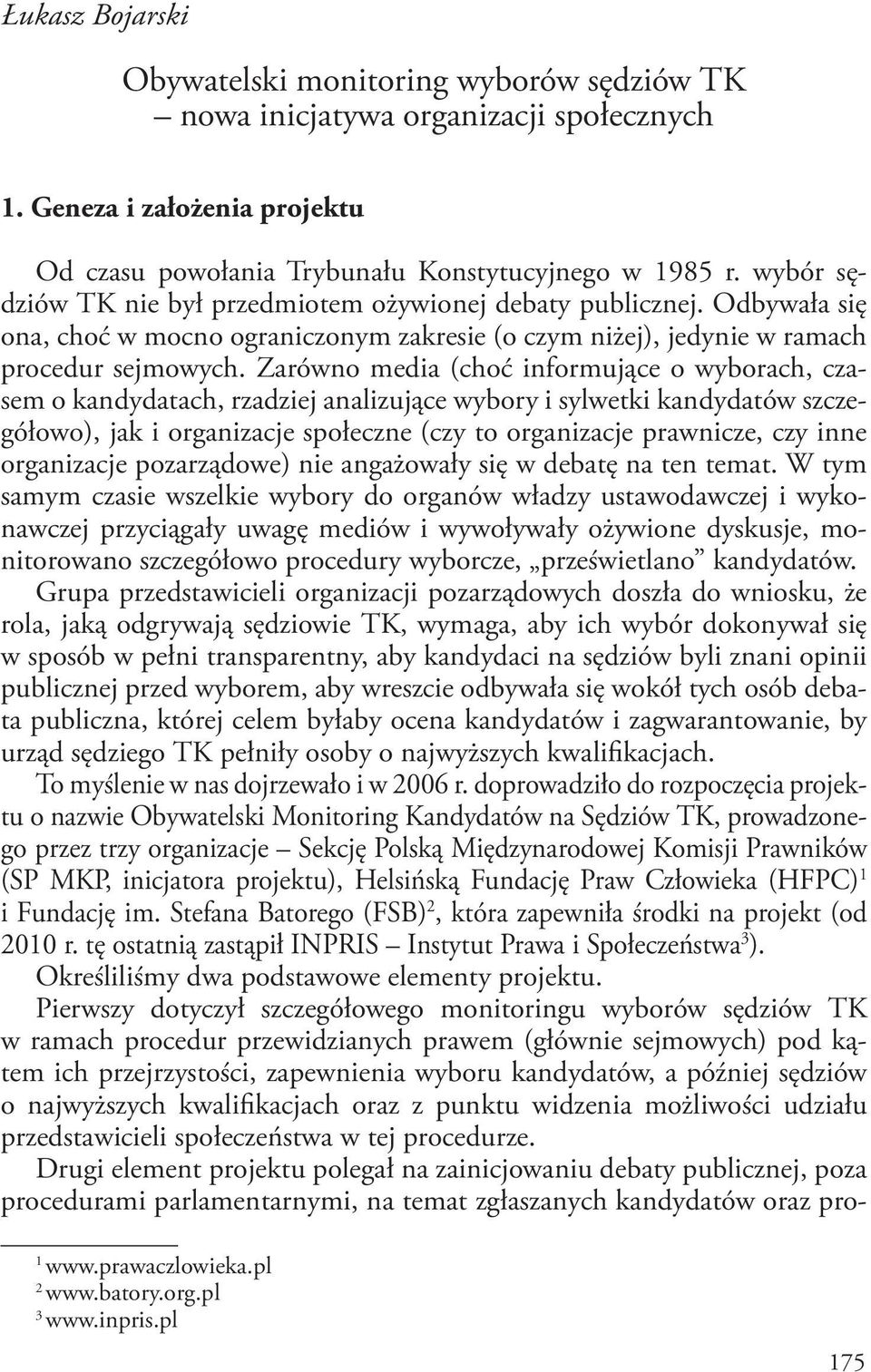 Zarówno media (choć informujące o wyborach, czasem o kandydatach, rzadziej analizujące wybory i sylwetki kandydatów szczegółowo), jak i organizacje społeczne (czy to organizacje prawnicze, czy inne
