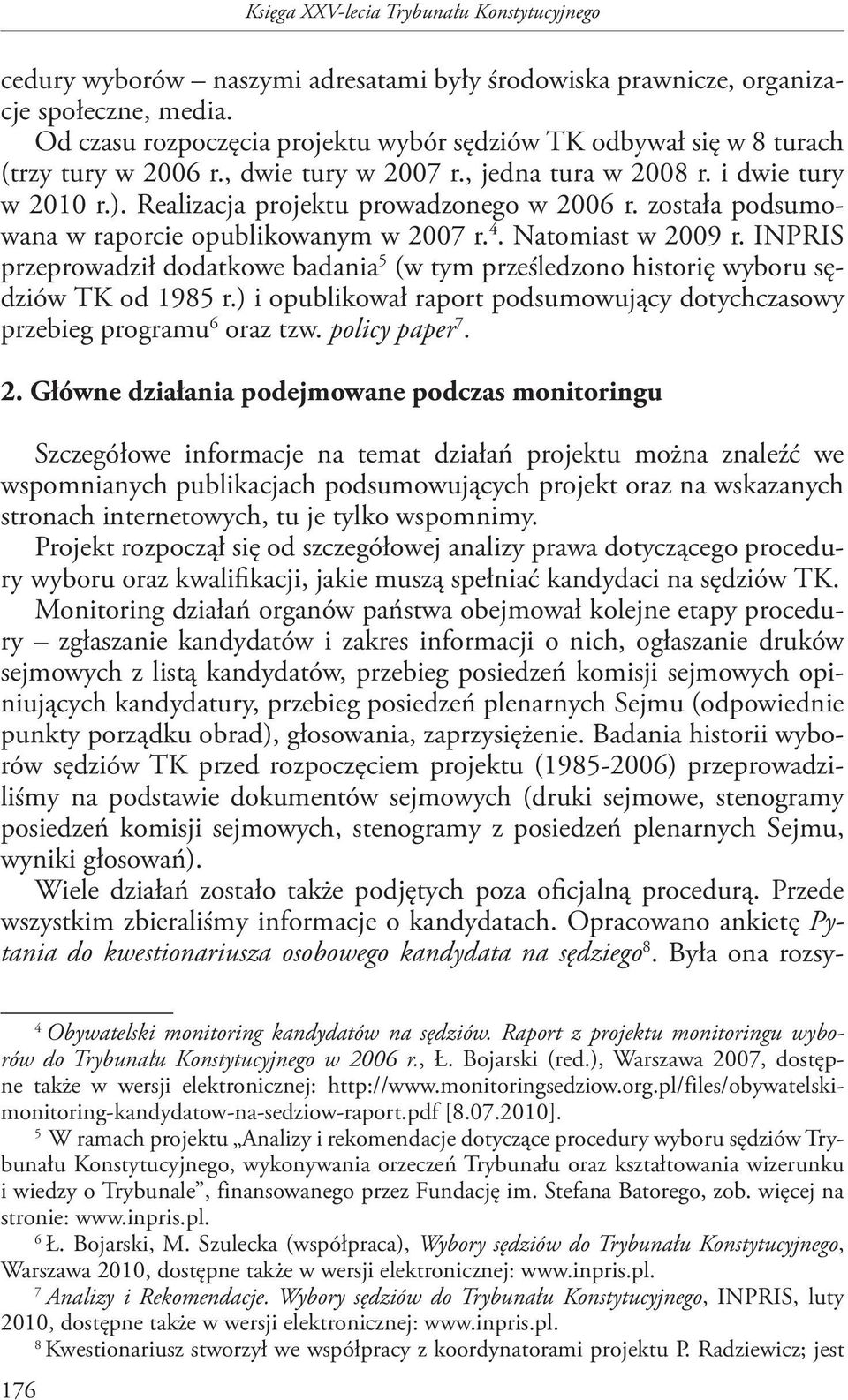 została podsumowana w raporcie opublikowanym w 2007 r. 4. Natomiast w 2009 r. INPRIS przeprowadził dodatkowe badania 5 (w tym prześledzono historię wyboru sędziów TK od 1985 r.