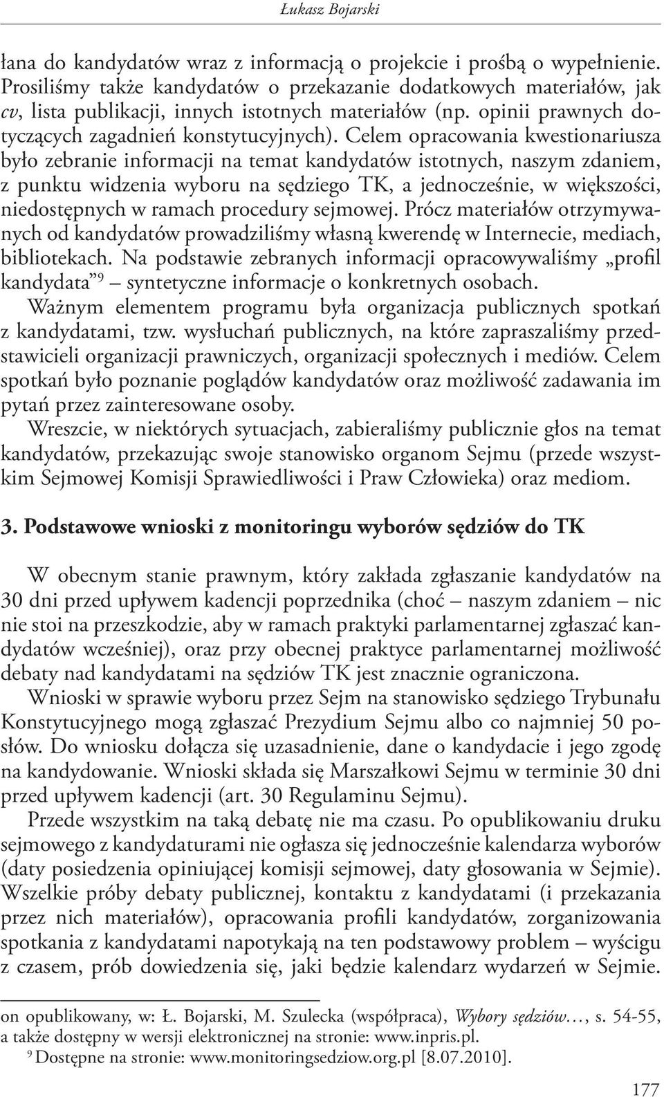 Celem opracowania kwestionariusza było zebranie informacji na temat kandydatów istotnych, naszym zdaniem, z punktu widzenia wyboru na sędziego TK, a jednocześnie, w większości, niedostępnych w ramach