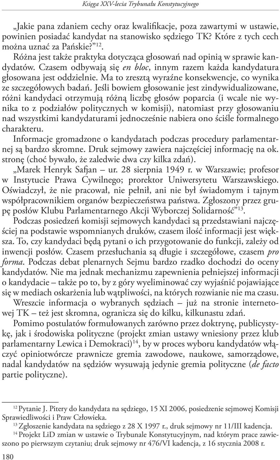Czasem odbywają się en bloc, innym razem każda kandydatura głosowana jest oddzielnie. Ma to zresztą wyraźne konsekwencje, co wynika ze szczegółowych badań.