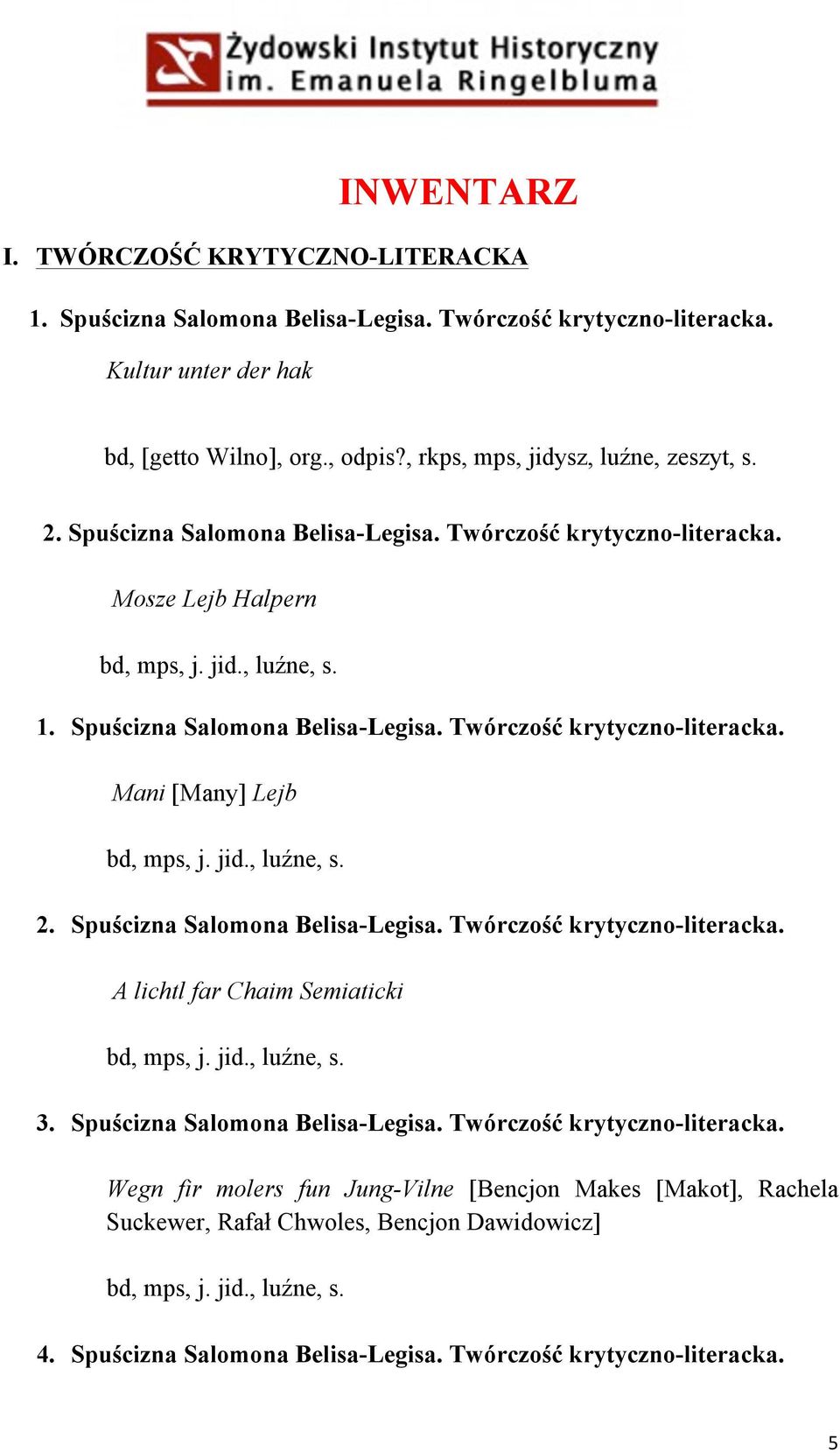 Spuścizna Salomona Belisa-Legisa. Twórczość krytyczno-literacka. A lichtl far Chaim Semiaticki 3. Spuścizna Salomona Belisa-Legisa. Twórczość krytyczno-literacka. Wegn fir molers fun Jung-Vilne [Bencjon Makes [Makot], Rachela Suckewer, Rafał Chwoles, Bencjon Dawidowicz] 4.