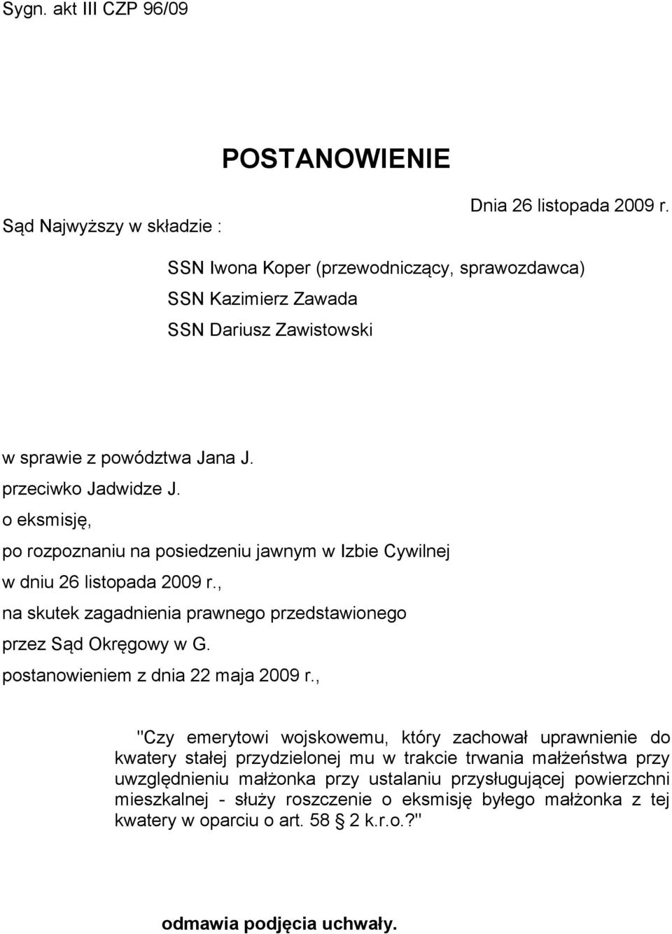 o eksmisję, po rozpoznaniu na posiedzeniu jawnym w Izbie Cywilnej w dniu 26 listopada 2009 r., na skutek zagadnienia prawnego przedstawionego przez Sąd Okręgowy w G.