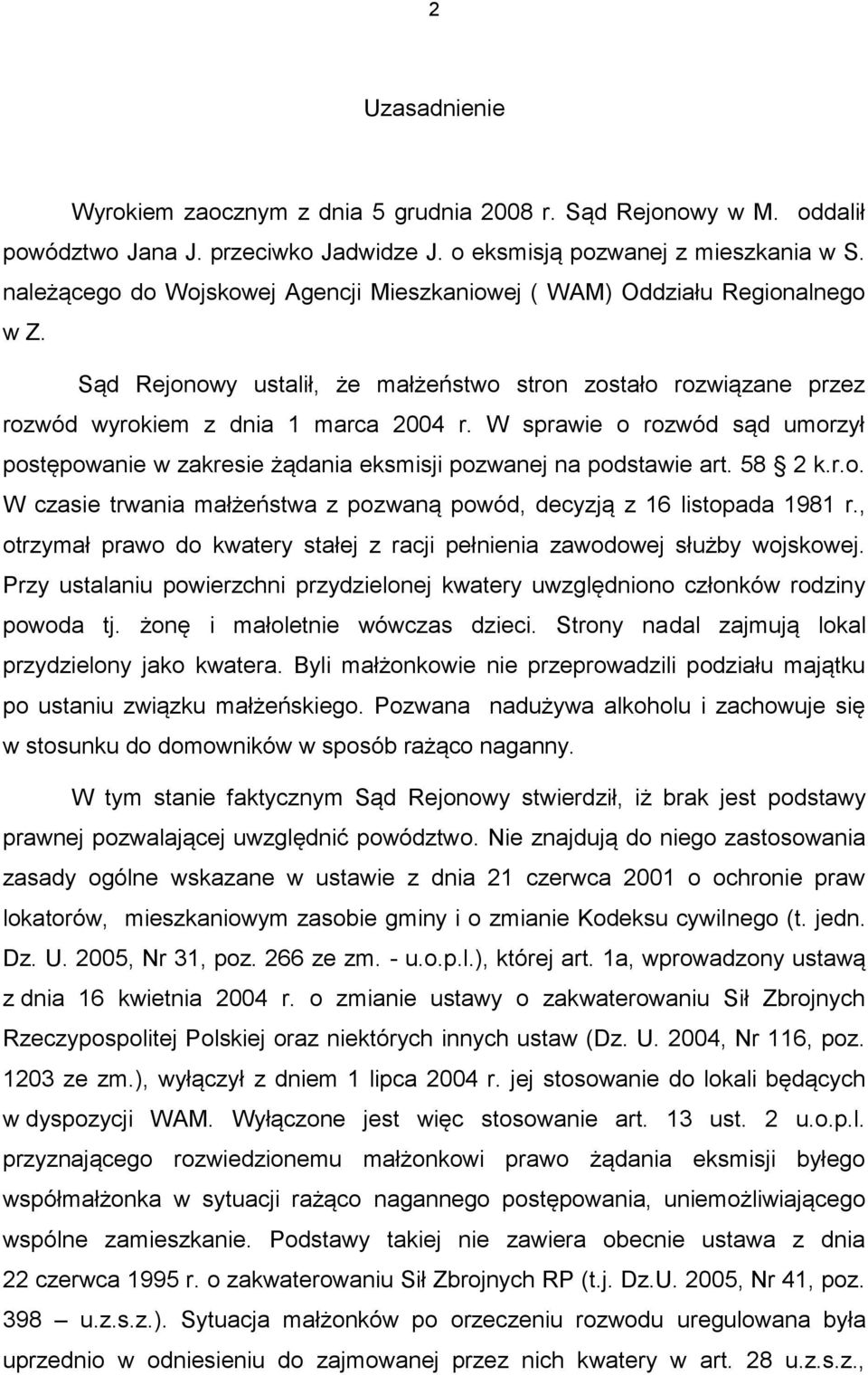 W sprawie o rozwód sąd umorzył postępowanie w zakresie żądania eksmisji pozwanej na podstawie art. 58 2 k.r.o. W czasie trwania małżeństwa z pozwaną powód, decyzją z 16 listopada 1981 r.