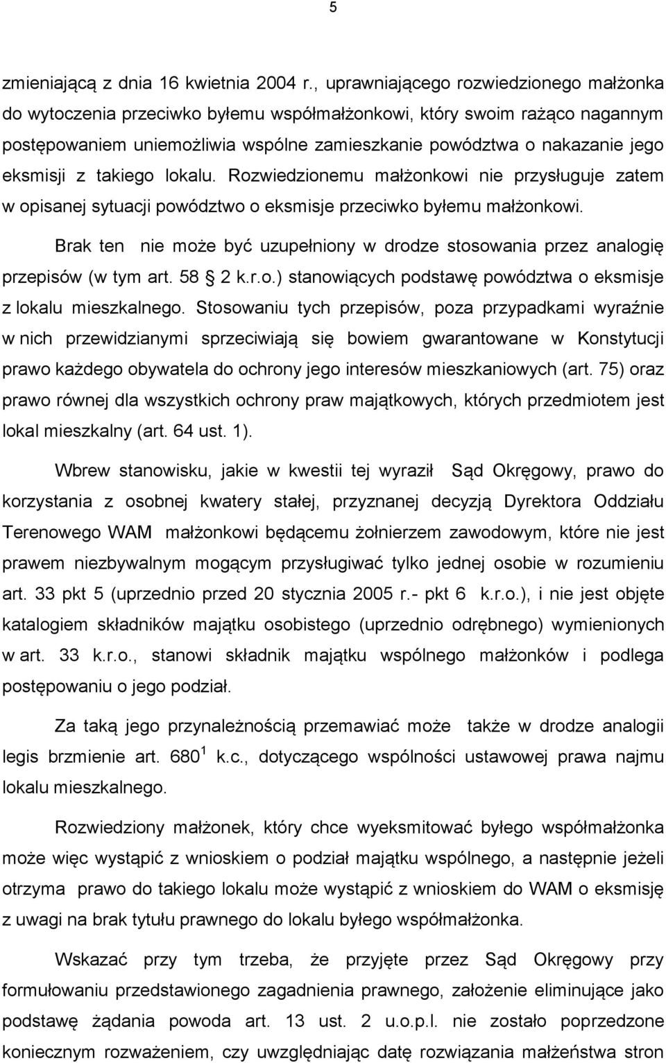 eksmisji z takiego lokalu. Rozwiedzionemu małżonkowi nie przysługuje zatem w opisanej sytuacji powództwo o eksmisje przeciwko byłemu małżonkowi.