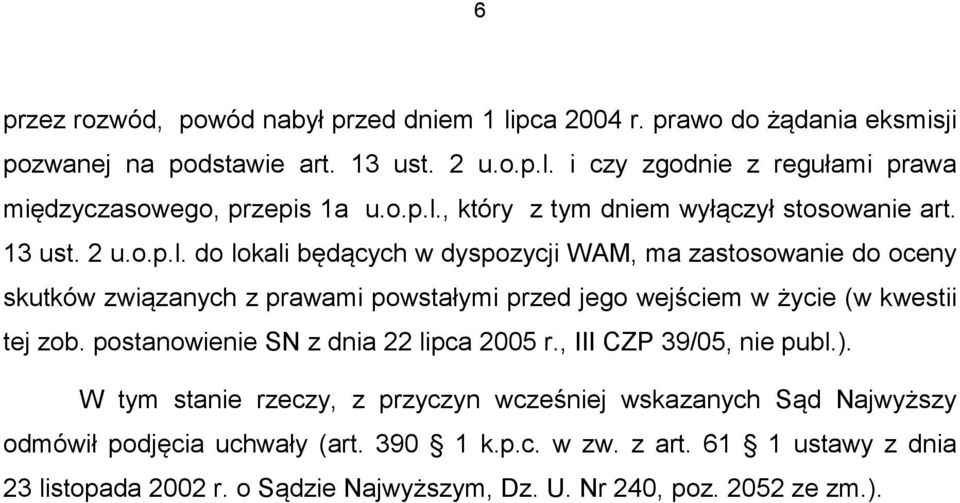 postanowienie SN z dnia 22 lipca 2005 r., III CZP 39/05, nie publ.). W tym stanie rzeczy, z przyczyn wcześniej wskazanych Sąd Najwyższy odmówił podjęcia uchwały (art.