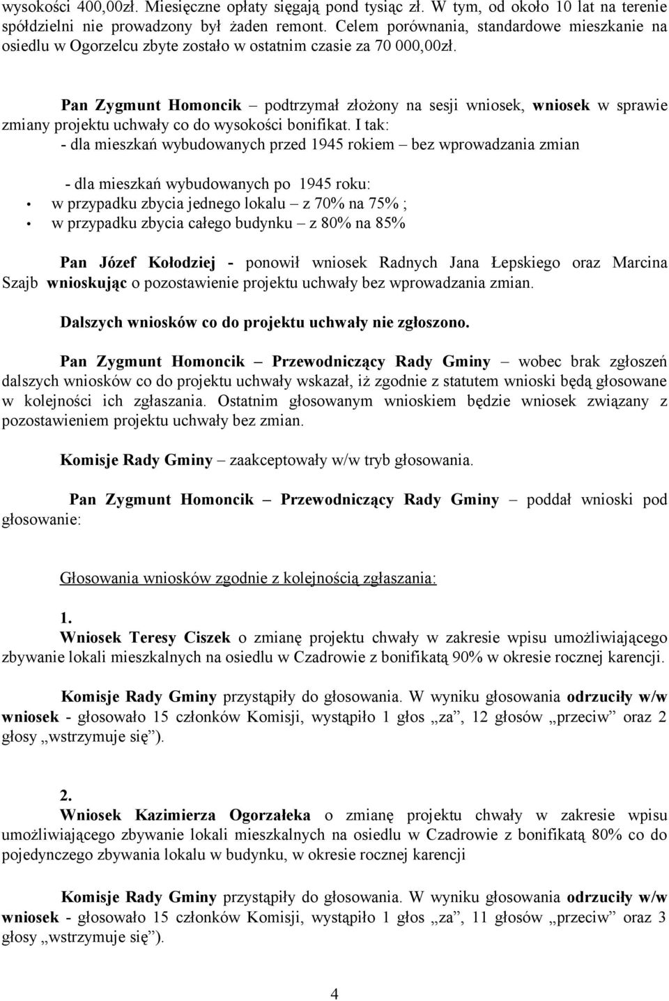 Pan Zygmunt Homoncik podtrzymał złożony na sesji wniosek, wniosek w sprawie zmiany projektu uchwały co do wysokości bonifikat.