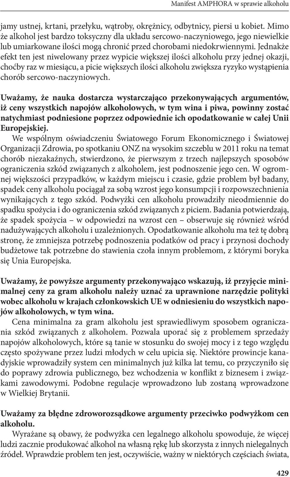 Jednakże efekt ten jest niwelowany przez wypicie większej ilości alkoholu przy jednej okazji, choćby raz w miesiącu, a picie większych ilości alkoholu zwiększa ryzyko wystąpienia chorób