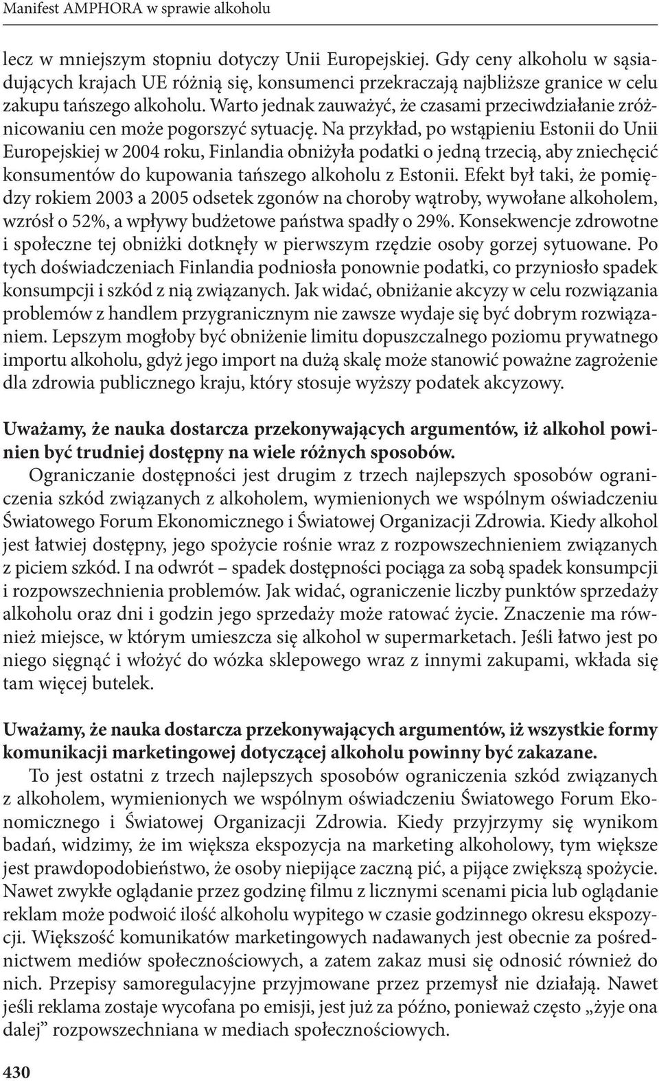 Na przykład, po wstąpieniu Estonii do Unii Europejskiej w 2004 roku, Finlandia obniżyła podatki o jedną trzecią, aby zniechęcić konsumentów do kupowania tańszego alkoholu z Estonii.