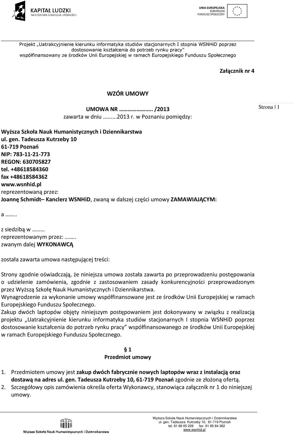 . zwanym dalej WYKONAWCĄ została zawarta umowa następującej treści: Strony zgodnie oświadczają, że niniejsza umowa została zawarta po przeprowadzeniu postępowania o udzielenie zamówienia, zgodnie z