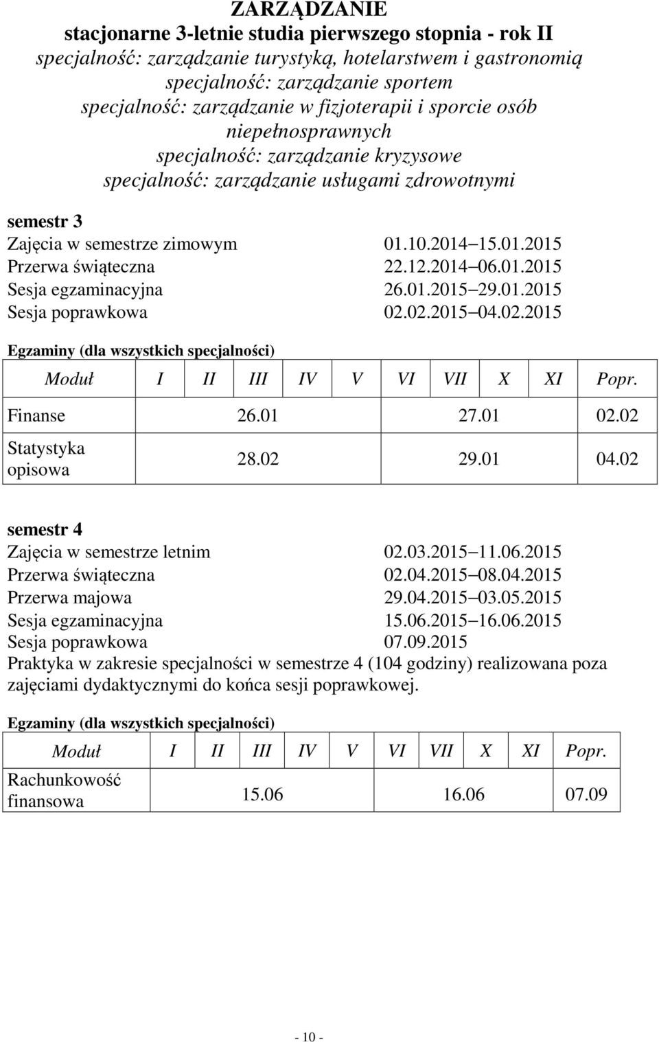 egzaminacyjna Sesja poprawkowa 01.10.2014 15.01.2015 22.12.2014 06.01.2015 26.01.2015 29.01.2015 02.02.2015 04.02.2015 Egzaminy (dla wszystkich specjalności) I II III IV V VI VII X XI Popr.