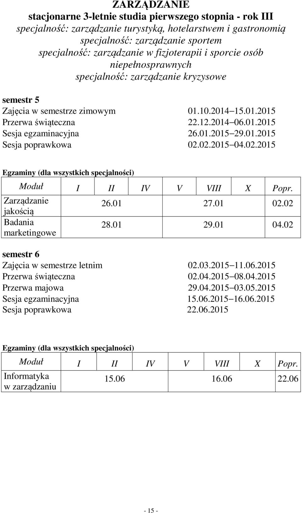 12.2014 06.01.2015 26.01.2015 29.01.2015 02.02.2015 04.02.2015 Egzaminy (dla wszystkich specjalności) I II IV V VIII X Popr. Zarządzanie jakością Badania marketingowe 26.01 27.01 02.02 28.01 29.01 04.