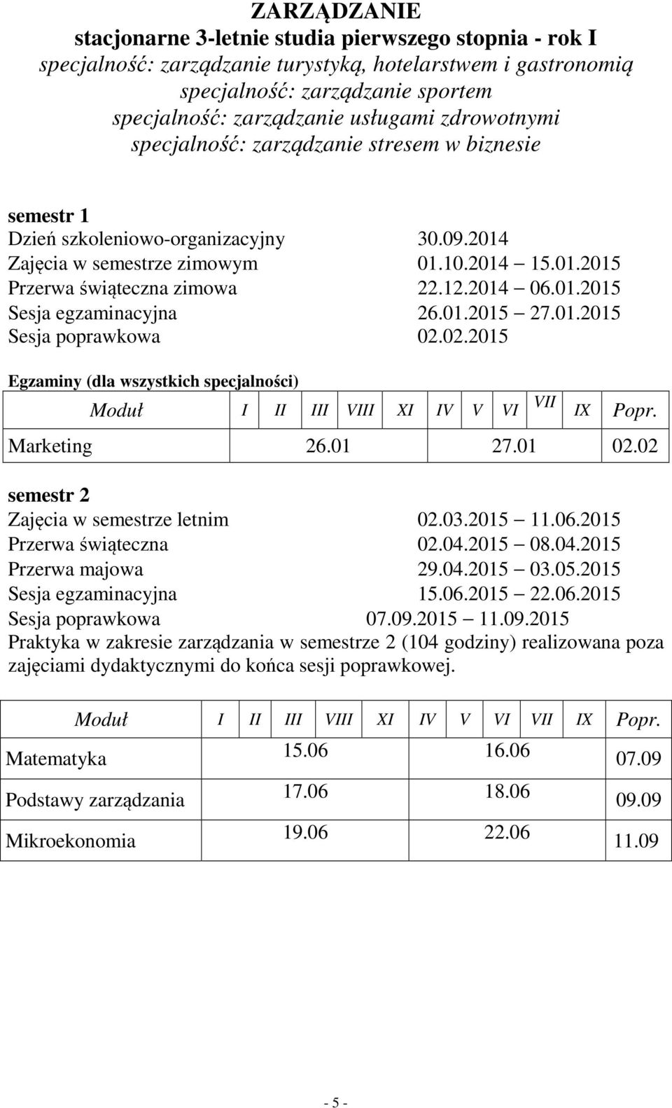 01.2015 Sesja egzaminacyjna 26.01.2015 27.01.2015 Sesja poprawkowa 02.02.2015 Egzaminy (dla wszystkich specjalności) I II III VIII XI IV V VI VII IX Popr. Marketing 26.01 27.01 02.