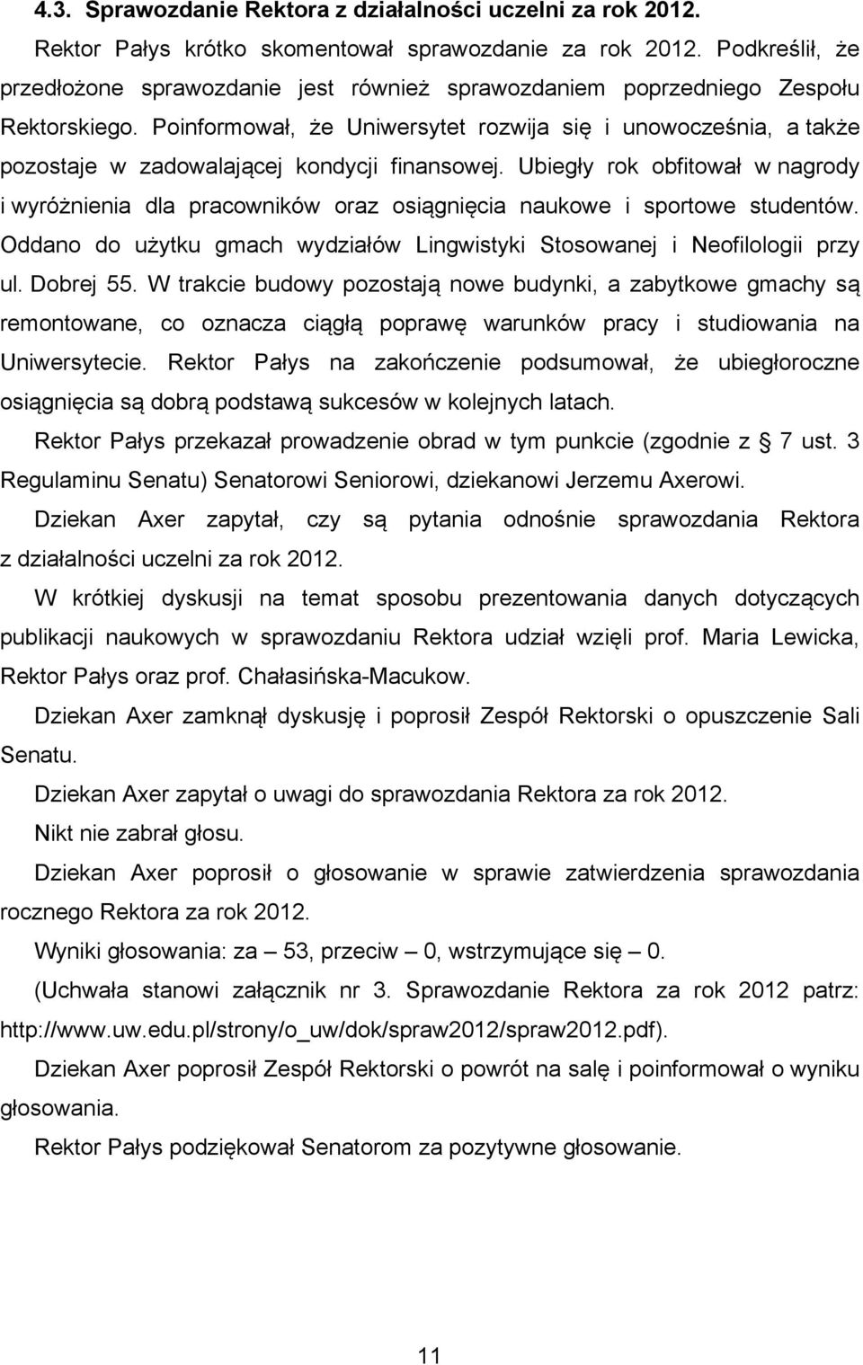 Poinformował, że Uniwersytet rozwija się i unowocześnia, a także pozostaje w zadowalającej kondycji finansowej.