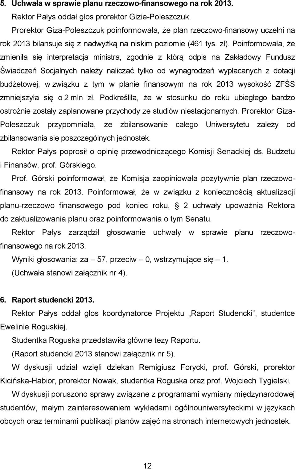 Poinformowała, że zmieniła się interpretacja ministra, zgodnie z którą odpis na Zakładowy Fundusz Świadczeń Socjalnych należy naliczać tylko od wynagrodzeń wypłacanych z dotacji budżetowej, w związku