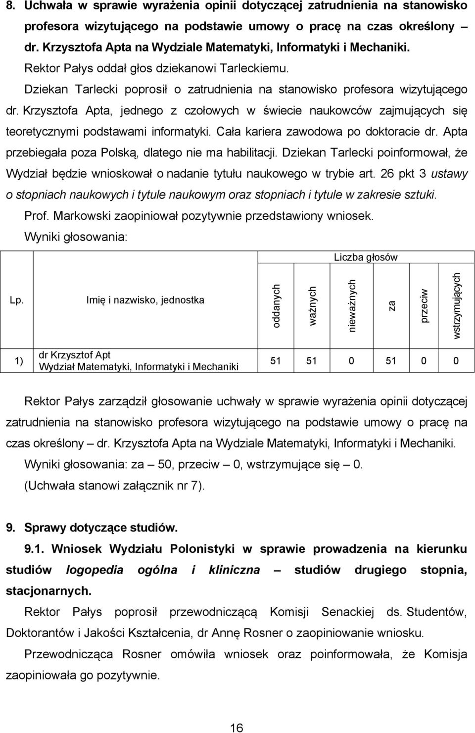 Krzysztofa Apta, jednego z czołowych w świecie naukowców zajmujących się teoretycznymi podstawami informatyki. Cała kariera zawodowa po doktoracie dr.